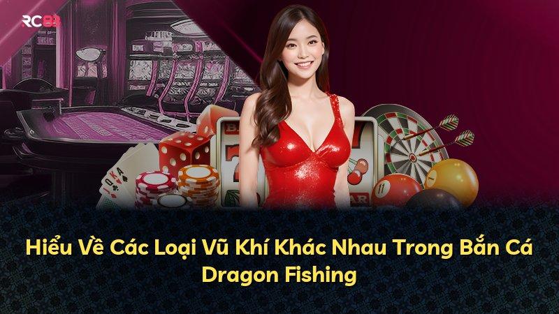Hiểu Về Các Loại Vũ Khí Khác Nhau Trong Bắn Cá Dragon Fishing