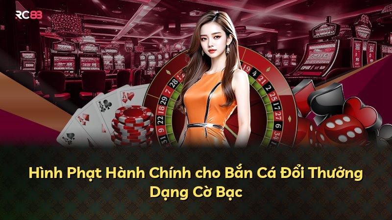 Hình Phạt Hành Chính cho Bắn Cá Đổi Thưởng Dạng Cờ Bạc