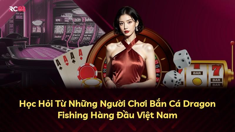 Học Hỏi Từ Những Người Chơi Bắn Cá Dragon Fishing Hàng Đầu Việt Nam