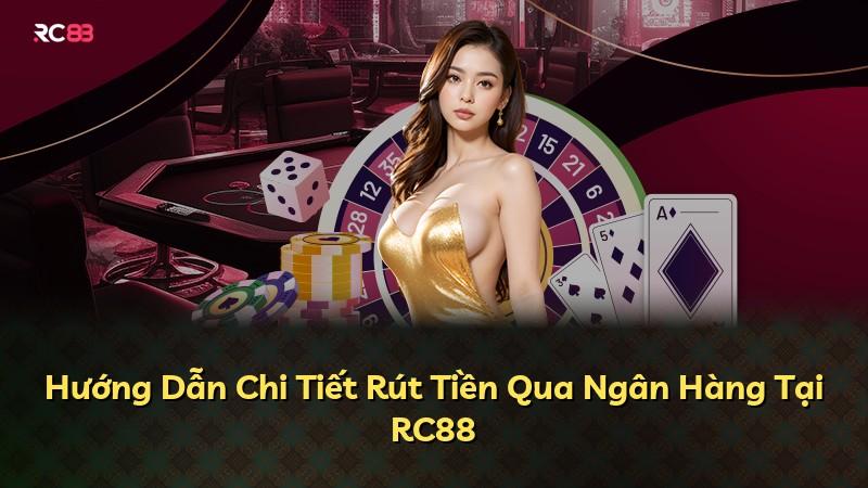 Hướng Dẫn Chi Tiết Rút Tiền Qua Ngân Hàng Tại RC88