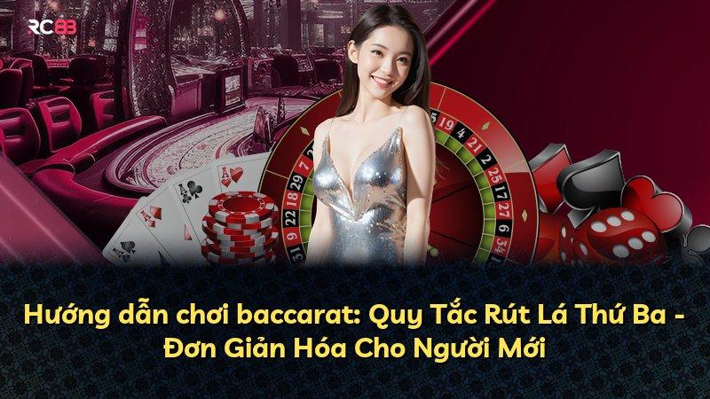 Hướng dẫn chơi baccarat: Quy Tắc Rút Lá Thứ Ba - Đơn Giản Hóa Cho Người Mới