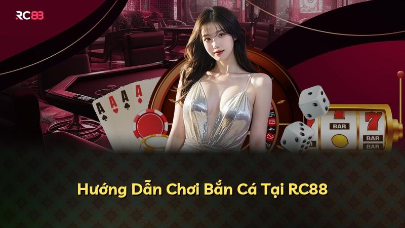 Hướng Dẫn Chơi Bắn Cá Tại RC88