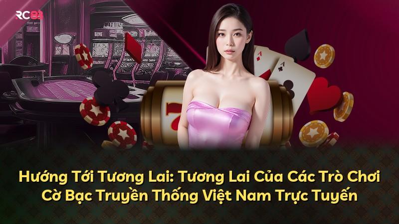 Hướng Tới Tương Lai: Tương Lai Của Các Trò Chơi Cờ Bạc Truyền Thống Việt Nam Trực Tuyến
