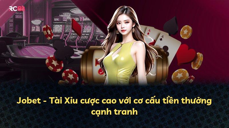 Jobet - Tài Xỉu cược cao với cơ cấu tiền thưởng cạnh tranh