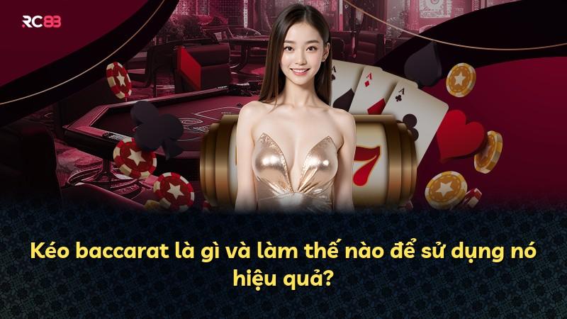 Kéo baccarat là gì và làm thế nào để sử dụng nó hiệu quả?