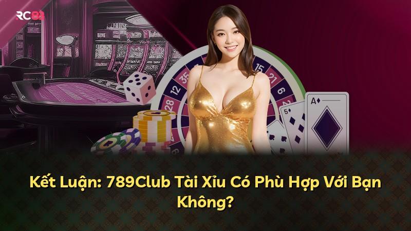 Kết Luận: 789Club Tài Xỉu Có Phù Hợp Với Bạn Không?