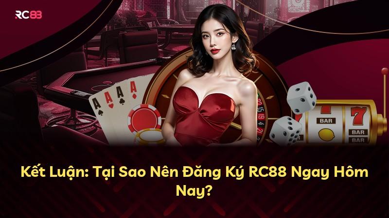 Kết Luận: Tại Sao Nên Đăng Ký RC88 Ngay Hôm Nay?
