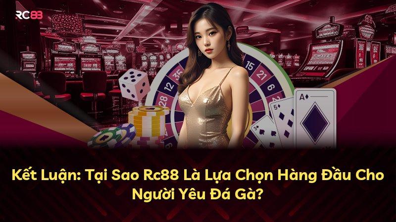 Kết Luận: Tại Sao Rc88 Là Lựa Chọn Hàng Đầu Cho Người Yêu Đá Gà?