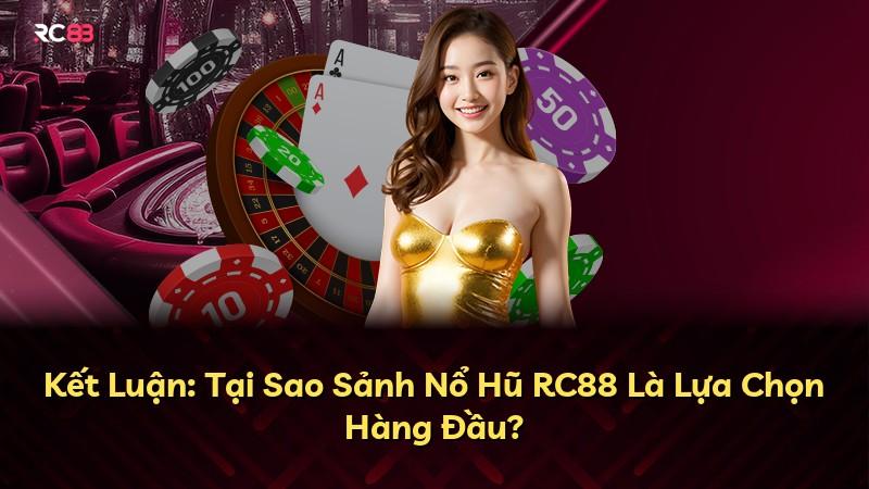 Kết Luận: Tại Sao Sảnh Nổ Hũ RC88 Là Lựa Chọn Hàng Đầu?