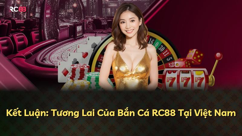 Kết Luận: Tương Lai Của Bắn Cá RC88 Tại Việt Nam