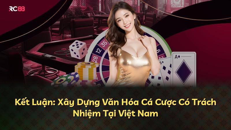 Kết Luận: Xây Dựng Văn Hóa Cá Cược Có Trách Nhiệm Tại Việt Nam
