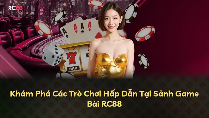 Khám Phá Các Trò Chơi Hấp Dẫn Tại Sảnh Game Bài RC88
