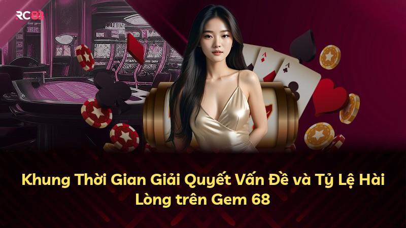 Khung Thời Gian Giải Quyết Vấn Đề và Tỷ Lệ Hài Lòng trên Gem 68
