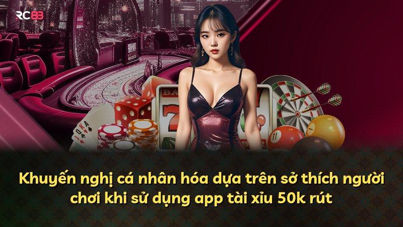 Khuyến nghị cá nhân hóa dựa trên sở thích người chơi khi sử dụng app tài xỉu 50k rút