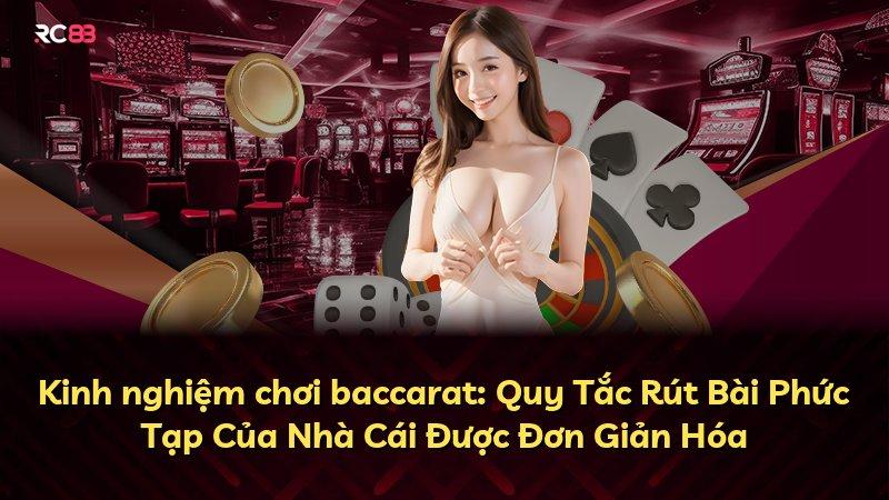 Kinh nghiệm chơi baccarat: Quy Tắc Rút Bài Phức Tạp Của Nhà Cái Được Đơn Giản Hóa