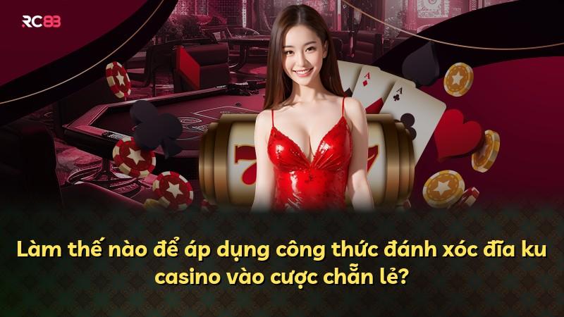 Làm thế nào để áp dụng công thức đánh xóc đĩa ku casino vào cược chẵn lẻ?