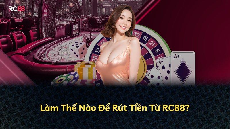 Làm Thế Nào Để Rút Tiền Từ RC88?