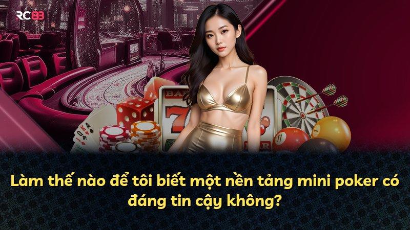 Làm thế nào để tôi biết một nền tảng mini poker có đáng tin cậy không?