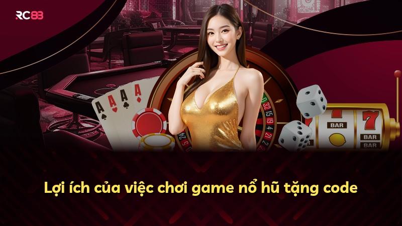 Lợi ích của việc chơi game nổ hũ tặng code