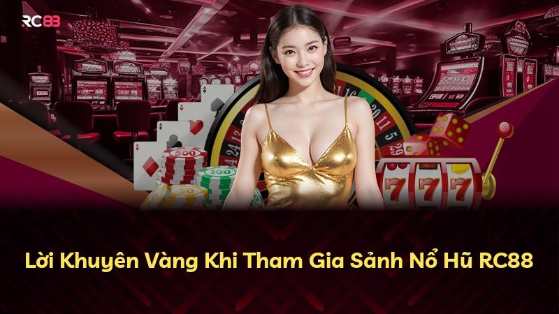 Lời Khuyên Vàng Khi Tham Gia Sảnh Nổ Hũ RC88