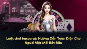 Luật chơi baccarat: Hướng Dẫn Toàn Diện Cho Người Việt Mới Bắt Đầu
