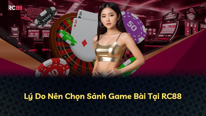 Lý Do Nên Chọn Sảnh Game Bài Tại RC88