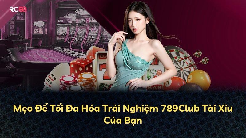 Mẹo Để Tối Đa Hóa Trải Nghiệm 789Club Tài Xỉu Của Bạn