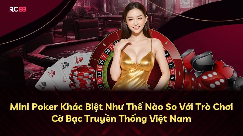 Mini Poker Khác Biệt Như Thế Nào So Với Trò Chơi Cờ Bạc Truyền Thống Việt Nam