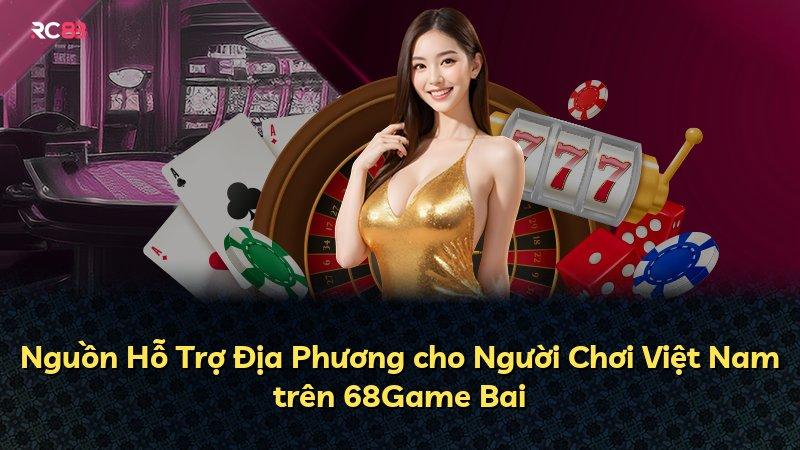 Nguồn Hỗ Trợ Địa Phương cho Người Chơi Việt Nam trên 68Game Bai