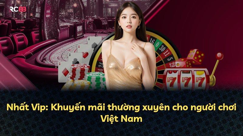 Nhất Vip: Khuyến mãi thường xuyên cho người chơi Việt Nam