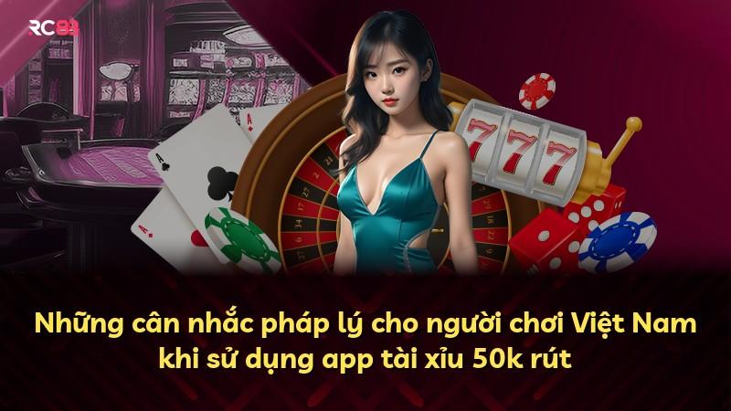 Những cân nhắc pháp lý cho người chơi Việt Nam khi sử dụng app tài xỉu 50k rút