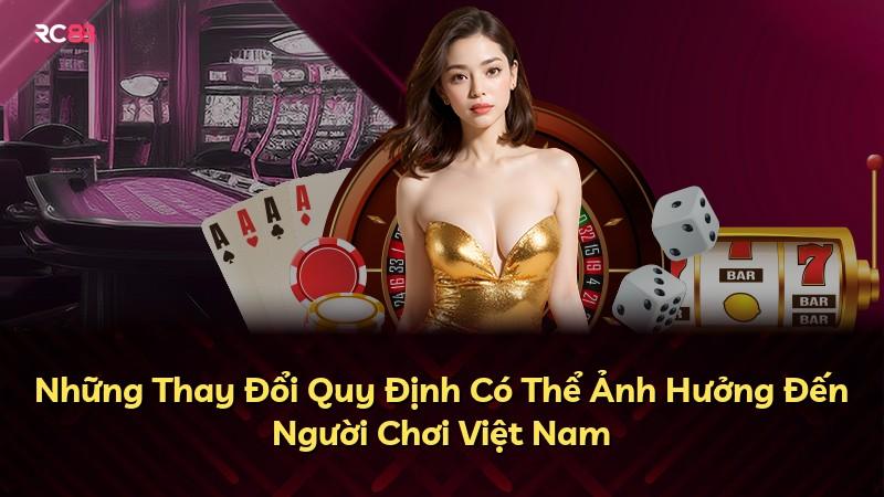 Những Thay Đổi Quy Định Có Thể Ảnh Hưởng Đến Người Chơi Việt Nam