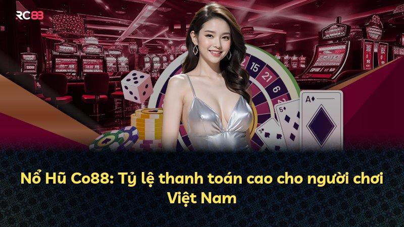 Nổ Hũ Co88: Tỷ lệ thanh toán cao cho người chơi Việt Nam