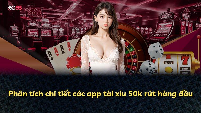 Phân tích chi tiết các app tài xỉu 50k rút hàng đầu