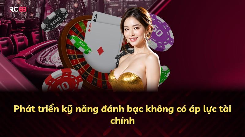Phát triển kỹ năng đánh bạc không có áp lực tài chính