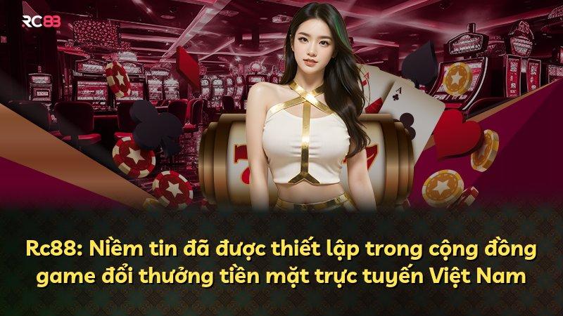 Rc88: Niềm tin đã được thiết lập trong cộng đồng game đổi thưởng tiền mặt trực tuyến Việt Nam