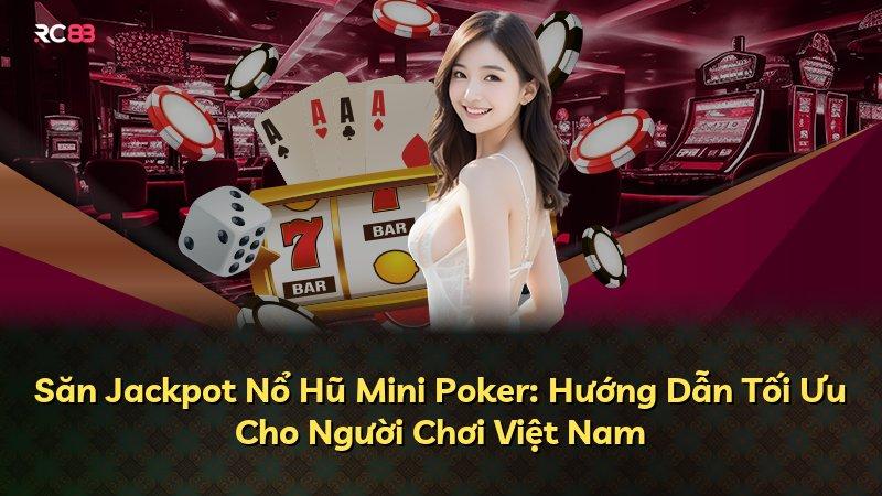 Săn Jackpot Nổ Hũ Mini Poker: Hướng Dẫn Tối Ưu Cho Người Chơi Việt Nam