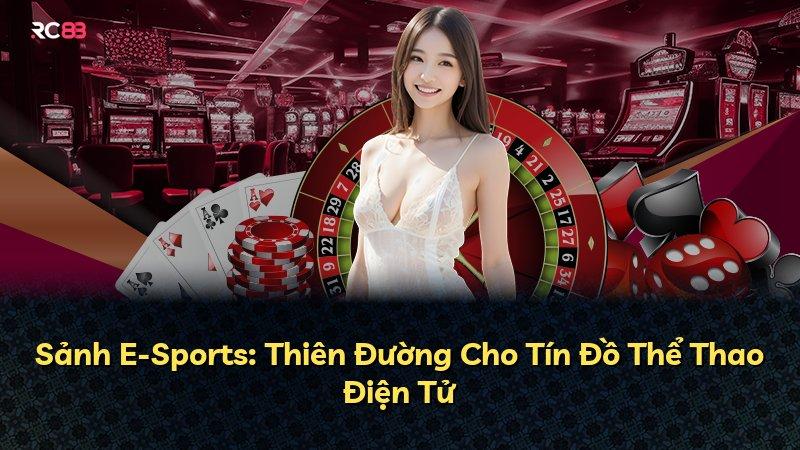 Sảnh E-Sports: Thiên Đường Cho Tín Đồ Thể Thao Điện Tử