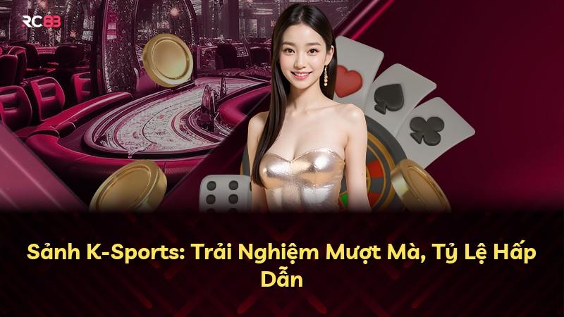 Sảnh K-Sports: Trải Nghiệm Mượt Mà, Tỷ Lệ Hấp Dẫn