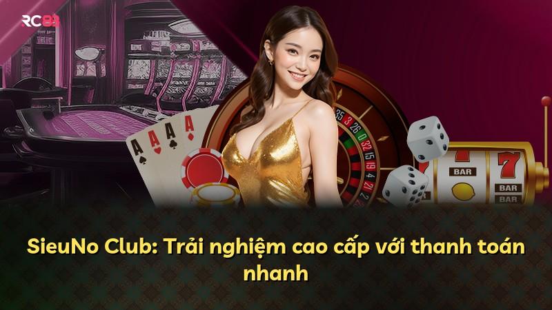 SieuNo Club: Trải nghiệm cao cấp với thanh toán nhanh