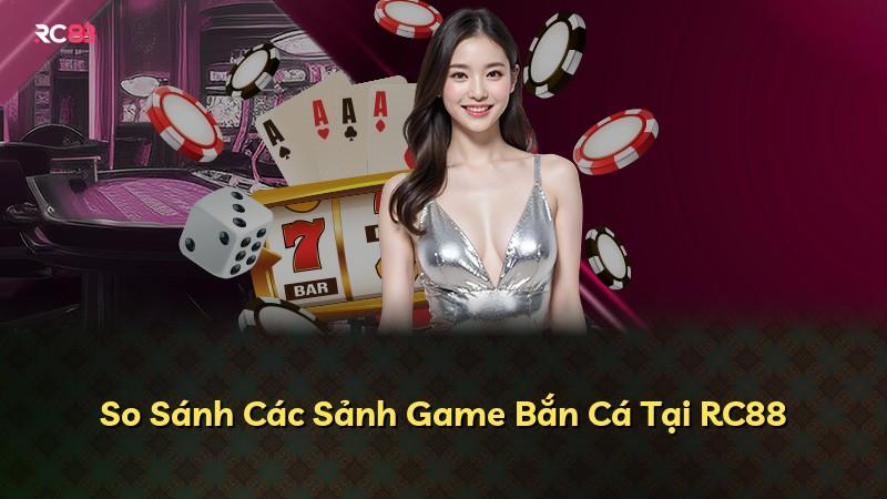 So Sánh Các Sảnh Game Bắn Cá Tại RC88