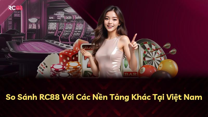 So Sánh RC88 Với Các Nền Tảng Khác Tại Việt Nam