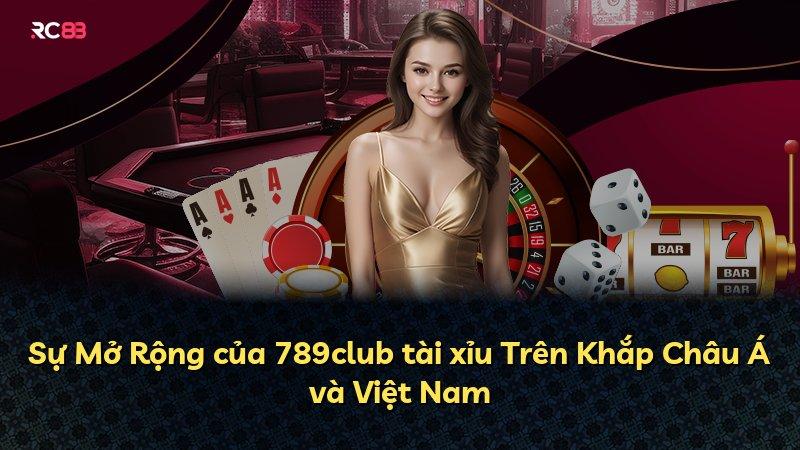 Sự Mở Rộng của 789club tài xỉu Trên Khắp Châu Á và Việt Nam