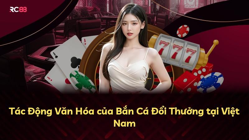 Tác Động Văn Hóa của Bắn Cá Đổi Thưởng tại Việt Nam