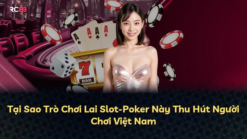 Tại Sao Trò Chơi Lai Slot-Poker Này Thu Hút Người Chơi Việt Nam