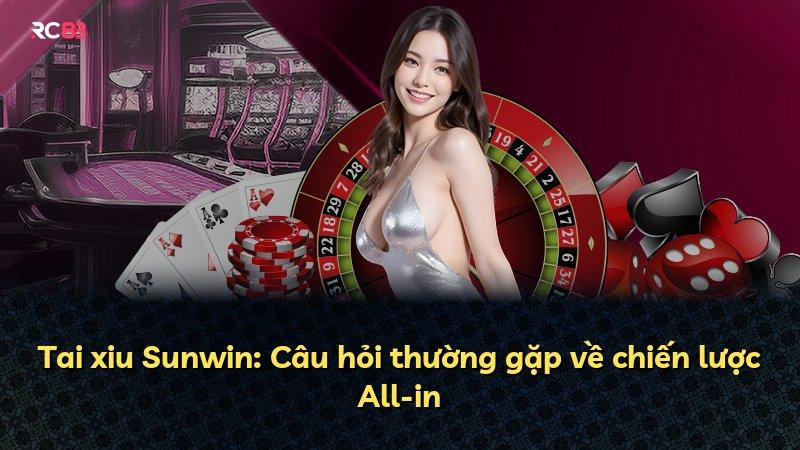 Tai xiu Sunwin: Câu hỏi thường gặp về chiến lược All-in