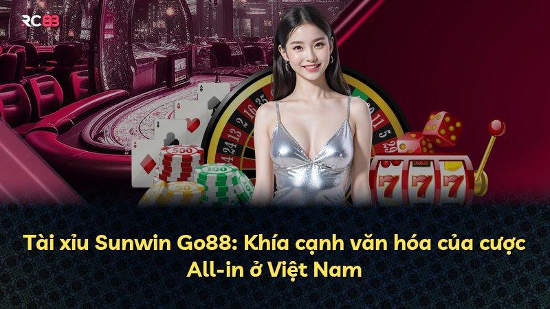 Tài xỉu Sunwin Go88: Khía cạnh văn hóa của cược All-in ở Việt Nam