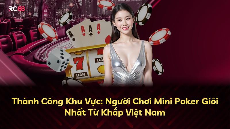 Thành Công Khu Vực: Người Chơi Mini Poker Giỏi Nhất Từ Khắp Việt Nam