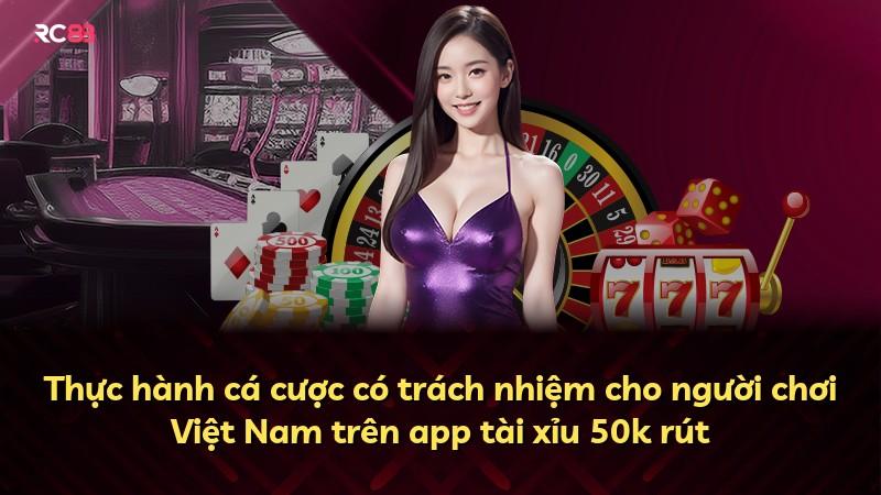 Thực hành cá cược có trách nhiệm cho người chơi Việt Nam trên app tài xỉu 50k rút