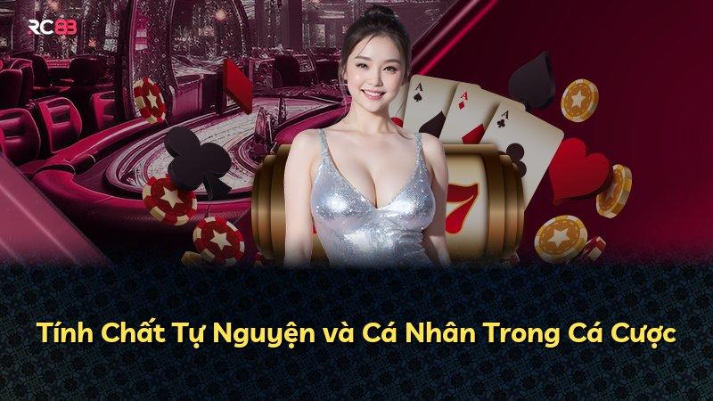 Tính Chất Tự Nguyện và Cá Nhân Trong Cá Cược
